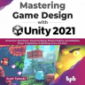 Mastering Game Design with Unity 2021: Immersive Workflows, Visual Scripting, Physics Engine, GameOb